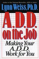 A.D.D. on the Job: Making Your A.D.D. Work for You