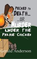 Pecked to Death... Or ... Murder Under the Prairie Chicken Volume 3