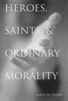 Heroes, Saints, and Ordinary Morality