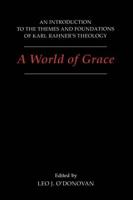 A World of Grace: An Introduction to the Themes and Foundations of Karl Rahner's Theology
