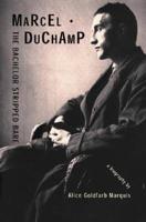 Marcel Duchamp, the Bachelor Stripped Bare