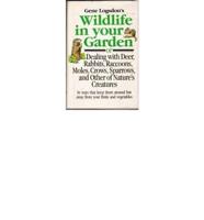 Gene Logsdon's Wildlife in Your Garden, or, Dealing With Deer, Rabbits, Racoons, Moles, Crows, Sparrows, and Other of Nature's Creatures in Ways That Keep Them Around, but Away from Your Fruits and Vegetables