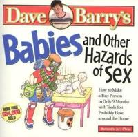 Babies & Other Hazards of Sex ; How to Make a Tiny Person in Only 9 Months, With Tools You Probably Have Around the Home