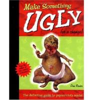 Make Something Ugly --For a Change!