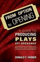 From Option to Opening: A Guide to Producing Plays Off-Broadway, Revised and Updated