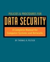 Policies and Procedures for Data Security : A Complete Manual for Computer Systems and Networks