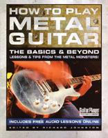 How to Play Metal Guitar: The Basics & Beyond: Lessons & Tips from the Metal Monsters!