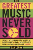 The Greatest Music Never Sold: Secrets of Legendary Lost Albums by David Bowie, Seal, Beastie Boys, Chicago, Mick Jagger and More!