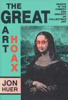 Great Art Hoax: Essays in the Comedy and Insanity of Collectible Art