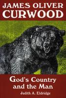 James Oliver Curwood: God's Country and the Man
