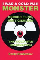 I Was a Cold War Monster: Horror Films, Eroticism, and the Cold War Imagination