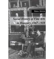 Social History of Fine Arts in Hungary, 1867-1918