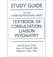 Study Guide to The American Psychiatric Press Textbook of Consultation-Liaison Psychiatry