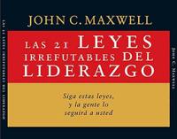 Las 21 Leyes Irrefutables Del Liderazgo/the 21 Irrefutable Laws of Leadership