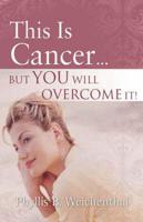 This Is Cancer...but You Will Overcome It!