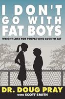 I Don't Go with Fat Boys: Weight Loss for People Who Love to Eat