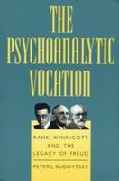 The Psychoanalytic Vocation : Rank, Winnicott, and the Legacy of Freud
