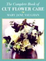 The Complete Book of Cut Flower Care