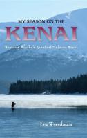 My Season on the Kenai: Fishing Alaska's Greatest Salmon River
