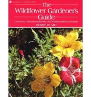 The Wildflower Gardener's Guide. California, Desert Southwest, and Northern Mexico Edition
