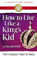 HOW TO LIVE LIKE A KING'S KID (A SPIRIT-FILLED CLASSIC)