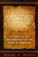 Decoding Ancient America : A Guide to the Archaeology of the Book of Mormon
