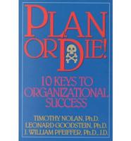 Plan or Die!: 10 Keys to Organizational Success