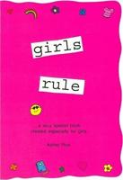Girls Rule-- A Very Special Book Created Especially for Girls