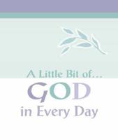 A LITTLE BIT OF GOD IN EVERY DAY