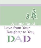 A LITTLE BIT OF LOVE FROM YOUR DAUGHTER TO YOU, DAD