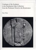 Catalogue of the Sculpture in the Dumbarton Oaks Collection from the Ptolemaic Period to the Renaissance