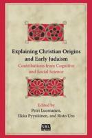 Explaining Christian Origins and Early Judaism:Contributions from Cognitive and Social Science