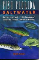 Fish Florida Saltwater: Better Than Luck-The Foolproof Guide to Florida Saltwater Fishing, Updated Edition