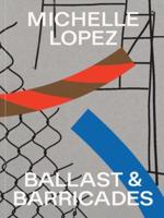 Michelle Lopez: Ballast & Barricades