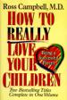 How to Really Love Your Children