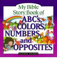 My Bible Story Book of ABC's, Colors, Numbers, and Opposites