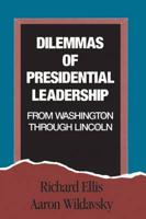 Dilemmas of Presidential Leadership from Washington Through Lincoln