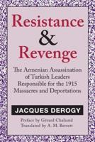 Resistance and Revenge: The Armenian Assassination of Turkish Leaders Responsible for the 1915 Massacres and Deportations