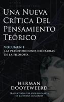 Una Nueva Crítica del Pensamiento Teórico: Vol. 1: Las Presuposiciones Necesarias de la Filosofía