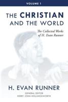 The Collected Works of H. Evan Runner, Vol. 1: The Christian and the World
