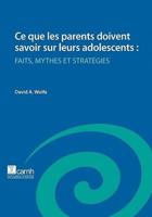 Ce Que Les Parents Doivent Savoir Sur Leurs Adolescents: Faits, Mythes Et Strategies