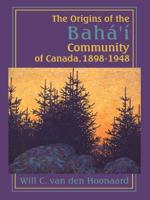 The Origins of the Bahá'í Community of Canada, 1898-1948