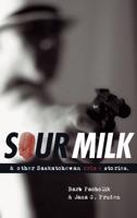 Sour Milk & Other Saskatchewan Crime Stories