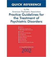 Quick Reference to the American Psychiatric Association Practice Guidelines for the Treatment of Psychiatric Disorders. Compendium 2002