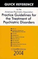 Quick Reference to the American Psychiatric Association Practice Guidelines for the Treatment of Psychiatric Disorders. Compendium 2004