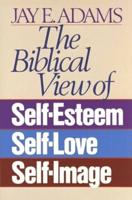 The Biblical View of Self-Esteem, Self-Love, Self-Image