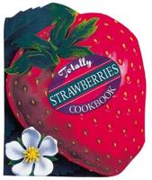 The Totally Strawberries Cookbook
