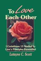 To Love Each Other: Love's Principles Personified (1 Corinthians)
