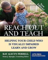 Reach Out and Teach: Helping Your Child Who Is Visually Impaired Learn and Grow