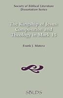 The Kingship of Jesus: Composition and Theology in Mark 15